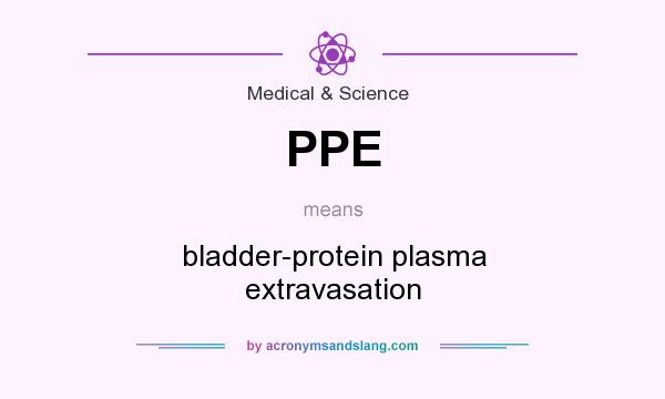 What does PPE mean? It stands for bladder-protein plasma extravasation