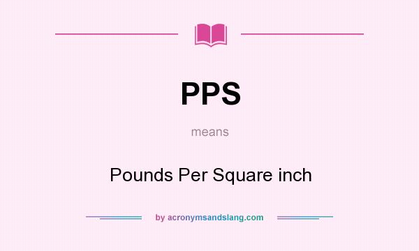 What does PPS mean? It stands for Pounds Per Square inch