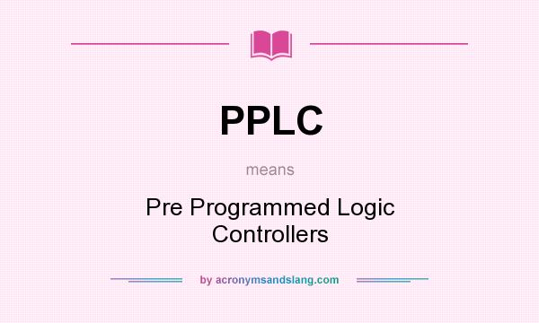 What does PPLC mean? It stands for Pre Programmed Logic Controllers