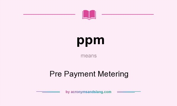 What does ppm mean? It stands for Pre Payment Metering