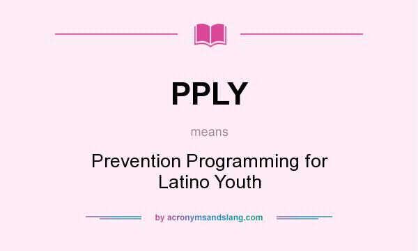 What does PPLY mean? It stands for Prevention Programming for Latino Youth