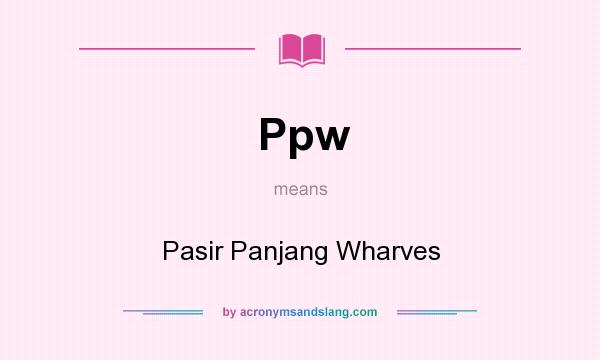 What does Ppw mean? It stands for Pasir Panjang Wharves
