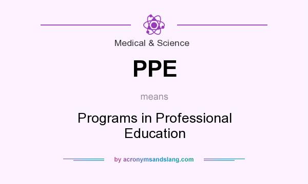 What does PPE mean? It stands for Programs in Professional Education