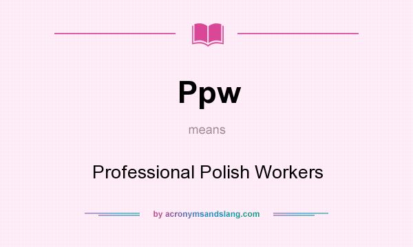What does Ppw mean? It stands for Professional Polish Workers