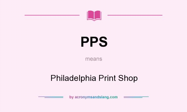 What does PPS mean? It stands for Philadelphia Print Shop