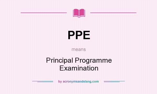 What does PPE mean? It stands for Principal Programme Examination