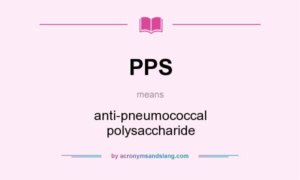 What does PPS mean? It stands for anti-pneumococcal polysaccharide