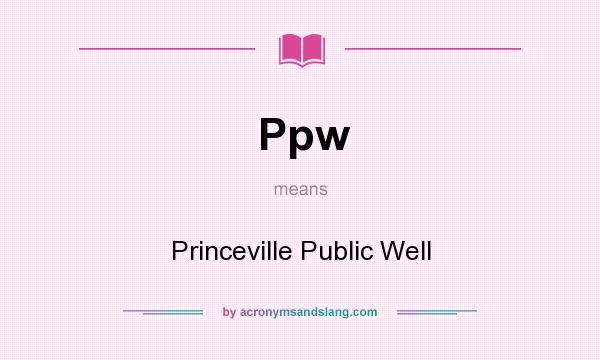 What does Ppw mean? It stands for Princeville Public Well