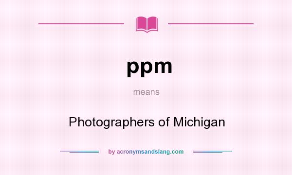 What does ppm mean? It stands for Photographers of Michigan