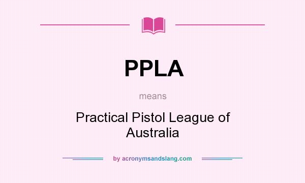 What does PPLA mean? It stands for Practical Pistol League of Australia