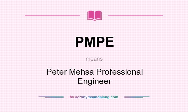 What does PMPE mean? It stands for Peter Mehsa Professional Engineer