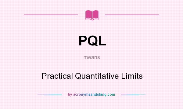 What does PQL mean? It stands for Practical Quantitative Limits