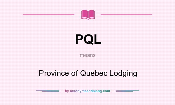 What does PQL mean? It stands for Province of Quebec Lodging