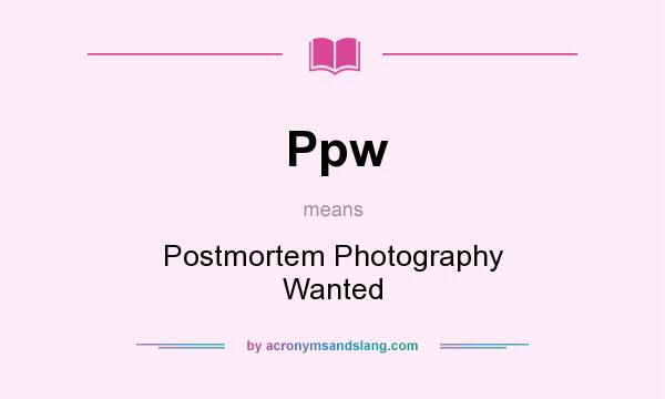 What does Ppw mean? It stands for Postmortem Photography Wanted