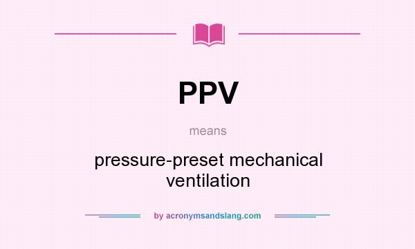 What does PPV mean? It stands for pressure-preset mechanical ventilation