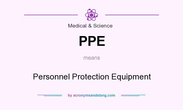 What does PPE mean? It stands for Personnel Protection Equipment