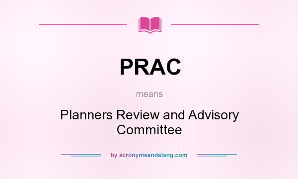 What does PRAC mean? It stands for Planners Review and Advisory Committee