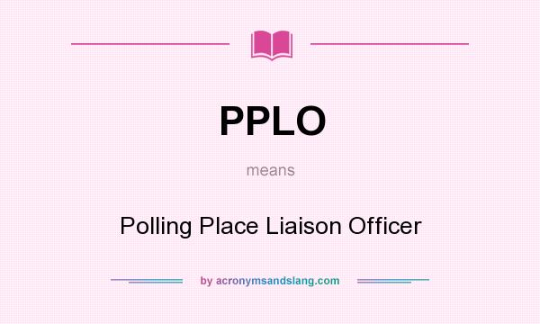 What does PPLO mean? It stands for Polling Place Liaison Officer