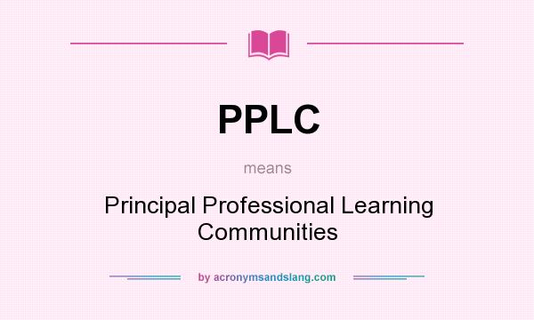 What does PPLC mean? It stands for Principal Professional Learning Communities