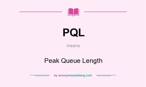 What does PQL mean? It stands for Peak Queue Length