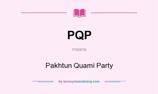 What does PQP mean? It stands for Pakhtun Quami Party