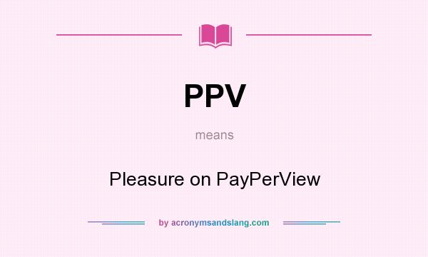What does PPV mean? It stands for Pleasure on PayPerView