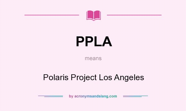 What does PPLA mean? It stands for Polaris Project Los Angeles
