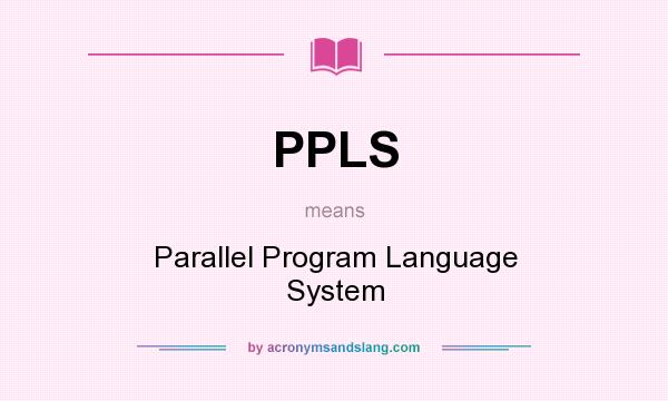 What does PPLS mean? It stands for Parallel Program Language System