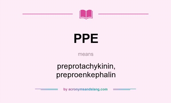 What does PPE mean? It stands for preprotachykinin, preproenkephalin