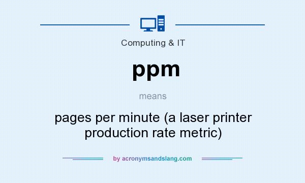 What does ppm mean? It stands for pages per minute (a laser printer production rate metric)