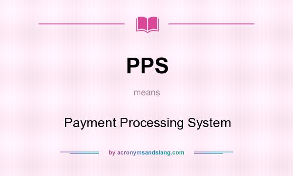 What does PPS mean? It stands for Payment Processing System