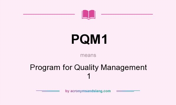 What does PQM1 mean? It stands for Program for Quality Management 1