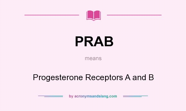 What does PRAB mean? It stands for Progesterone Receptors A and B