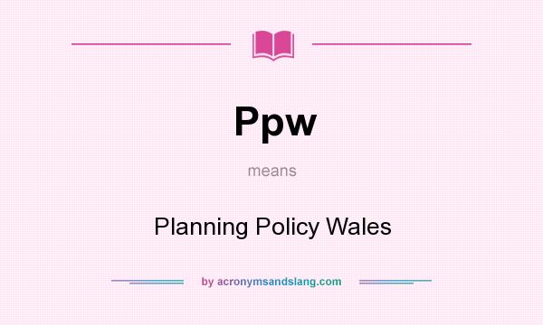 What does Ppw mean? It stands for Planning Policy Wales