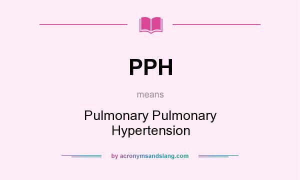 What does PPH mean? It stands for Pulmonary Pulmonary Hypertension