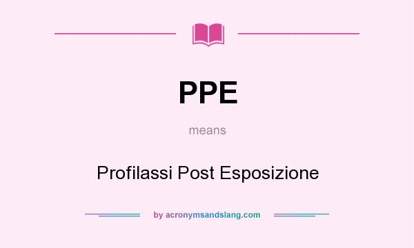 What does PPE mean? It stands for Profilassi Post Esposizione