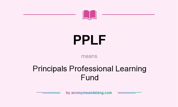 What does PPLF mean? It stands for Principals Professional Learning Fund