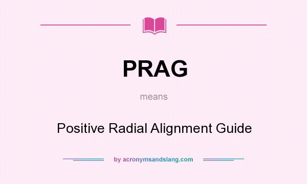 What does PRAG mean? It stands for Positive Radial Alignment Guide