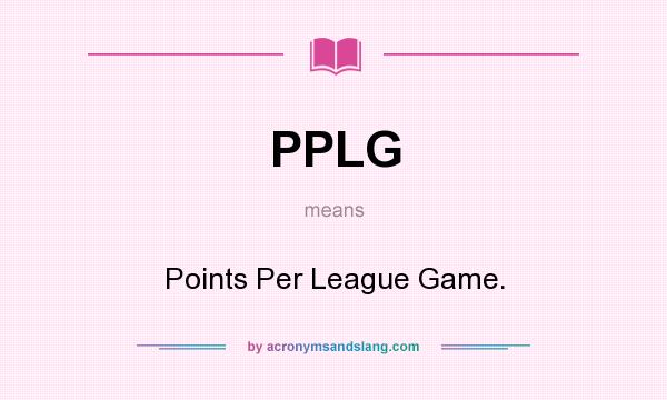 What does PPLG mean? It stands for Points Per League Game.