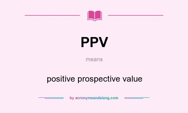 What does PPV mean? It stands for positive prospective value