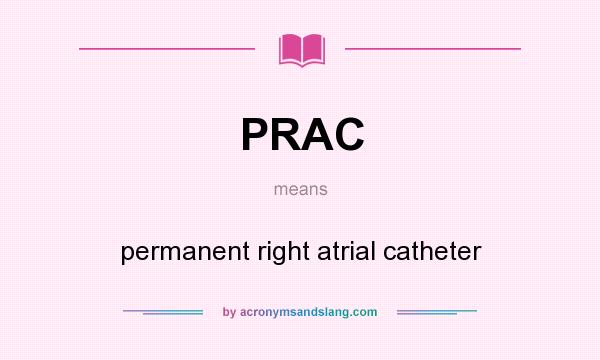 What does PRAC mean? It stands for permanent right atrial catheter