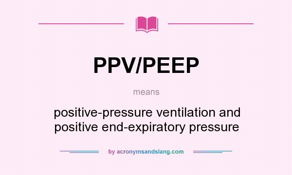 What does PPV/PEEP mean? It stands for positive-pressure ventilation and positive end-expiratory pressure