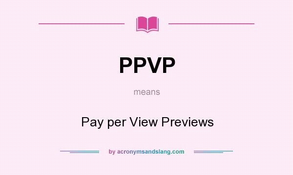 What does PPVP mean? It stands for Pay per View Previews