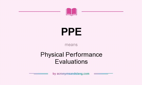 What does PPE mean? It stands for Physical Performance Evaluations