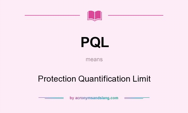 What does PQL mean? It stands for Protection Quantification Limit