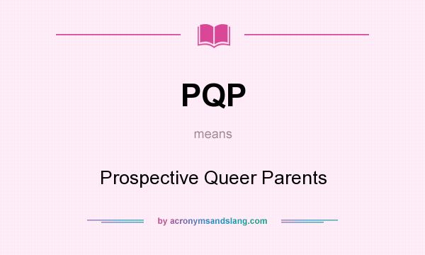 What does PQP mean? It stands for Prospective Queer Parents