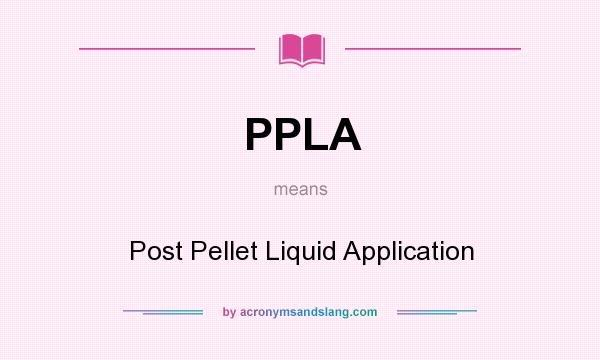 What does PPLA mean? It stands for Post Pellet Liquid Application