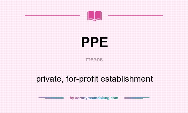 What does PPE mean? It stands for private, for-profit establishment