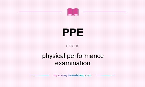 What does PPE mean? It stands for physical performance examination
