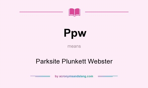 What does Ppw mean? It stands for Parksite Plunkett Webster